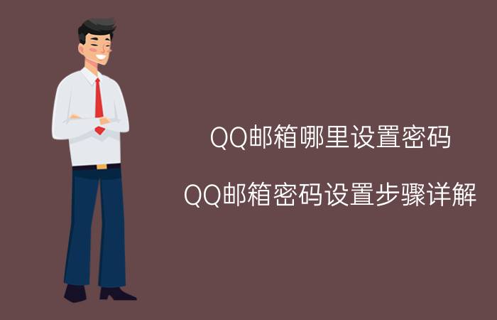 QQ邮箱哪里设置密码 QQ邮箱密码设置步骤详解